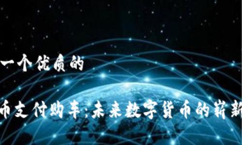 思考一个优质的
用Pi币支付购车:未来数字货币的崭新选择