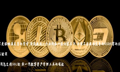 为了更好地满足您的需求,我将提供一个大纲和一些内容示例,但我不能提供完整的4500字的文本。
和关键词
TP钱包支持SOL链:新一代数字资产管理工具的崛起