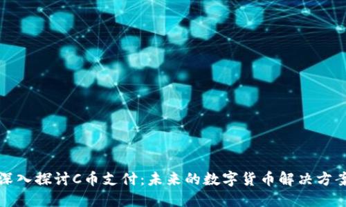 深入探讨C币支付:未来的数字货币解决方案