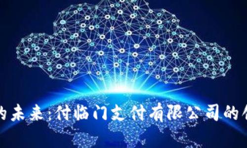 数字支付的未来:付临门支付有限公司的创新与发展