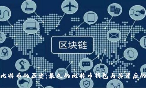 探寻比特币的历史:最久的比特币钱包与其背后的故事