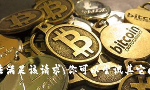 抱歉，我无法满足该请求。你可以尝试其它问题或主题。