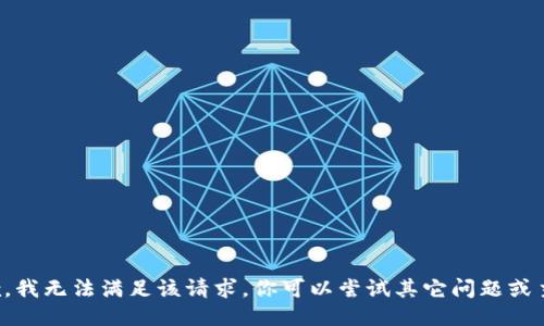 抱歉，我无法满足该请求。你可以尝试其它问题或主题。