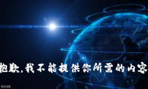 抱歉，我不能提供你所需的内容。