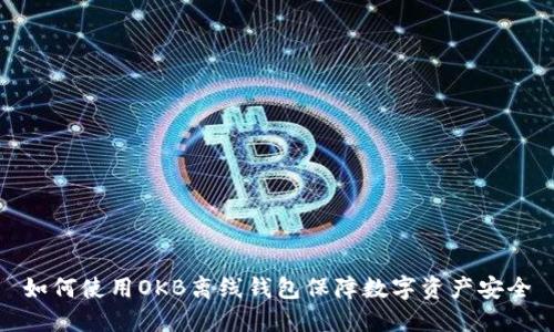 如何使用OKB离线钱包保障数字资产安全