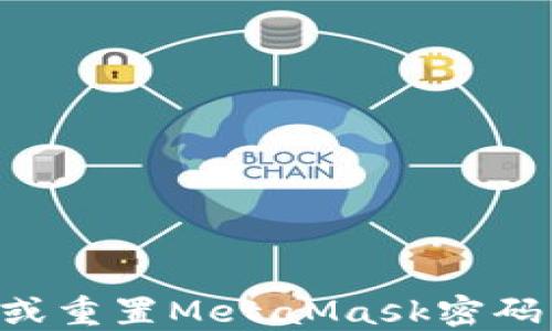 
如何找回或重置MetaMask密码：彻底指南