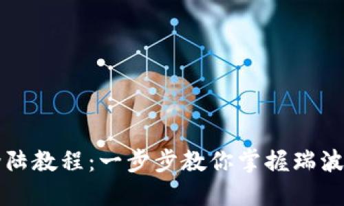 瑞波币钱包登陆教程：一步步教你掌握瑞波币的使用技巧