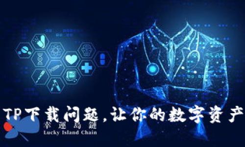 如何解决TP下载问题，让你的数字资产安全无忧